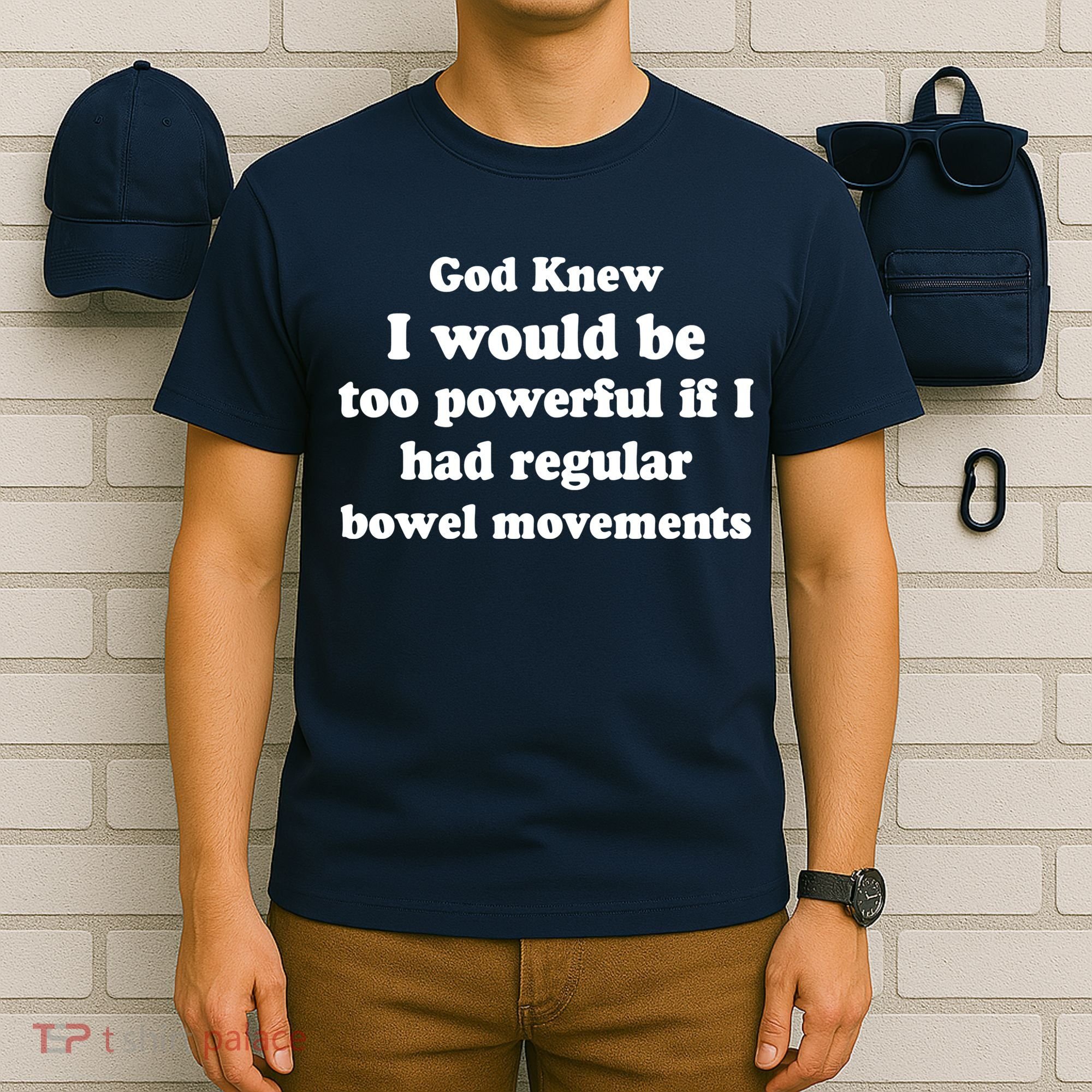 God Knew I Would Be Too Powerful If I Had Regular Bowel Movements T-Shirt