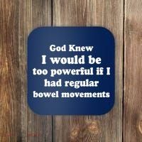 God Knew I Would Be Too Powerful If I Had Regular Bowel Movements Coaster thumb 0