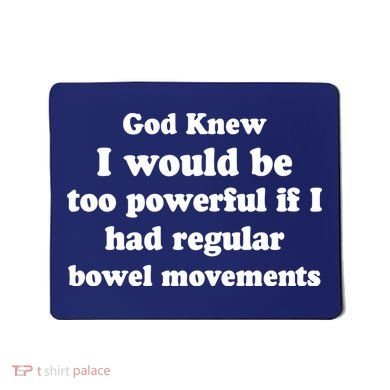 God Knew I Would Be Too Powerful If I Had Regular Bowel Movements Mousepad
