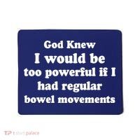 God Knew I Would Be Too Powerful If I Had Regular Bowel Movements Mousepad thumb 0