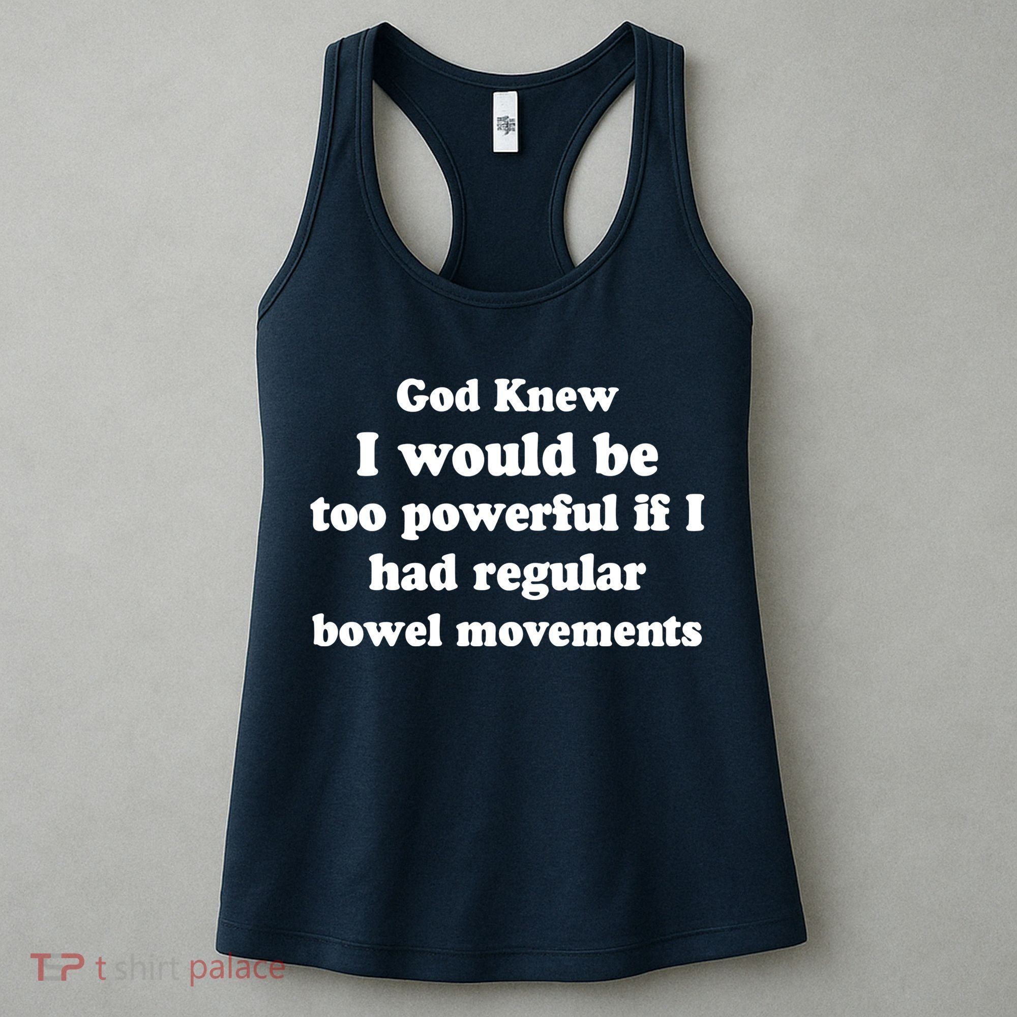 God Knew I Would Be Too Powerful If I Had Regular Bowel Movements Women's Tank Top