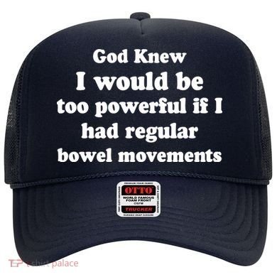 God Knew I Would Be Too Powerful If I Had Regular Bowel Movements Hat
