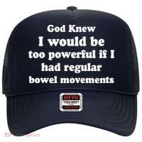 God Knew I Would Be Too Powerful If I Had Regular Bowel Movements Hat thumb 0