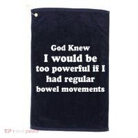 God Knew I Would Be Too Powerful If I Had Regular Bowel Movements Golf Towel thumb 0