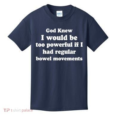 God Knew I Would Be Too Powerful If I Had Regular Bowel Movements Kids T-Shirt