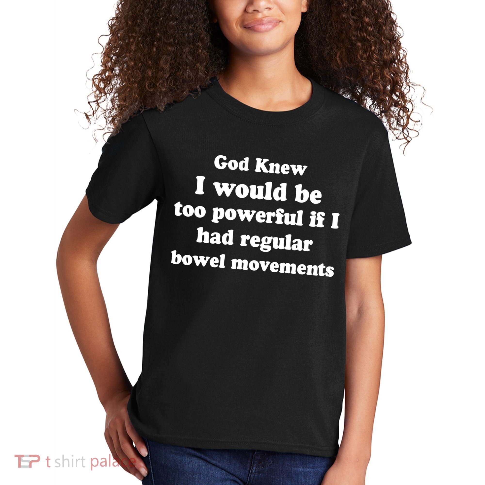 God Knew I Would Be Too Powerful If I Had Regular Bowel Movements Kids T-Shirt