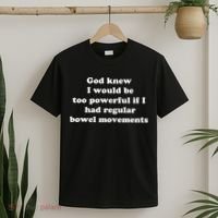 God Knew I Would Be Too Powerful If I Had Regular Bowel Movements T-Shirt thumb 2