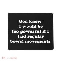 God Knew I Would Be Too Powerful If I Had Regular Bowel Movements Mousepad thumb 0