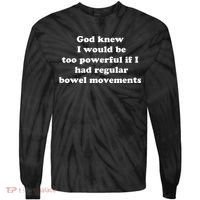 God Knew I Would Be Too Powerful If I Had Regular Bowel Movements Tie-Dye Long Sleeve Shirt thumb 0