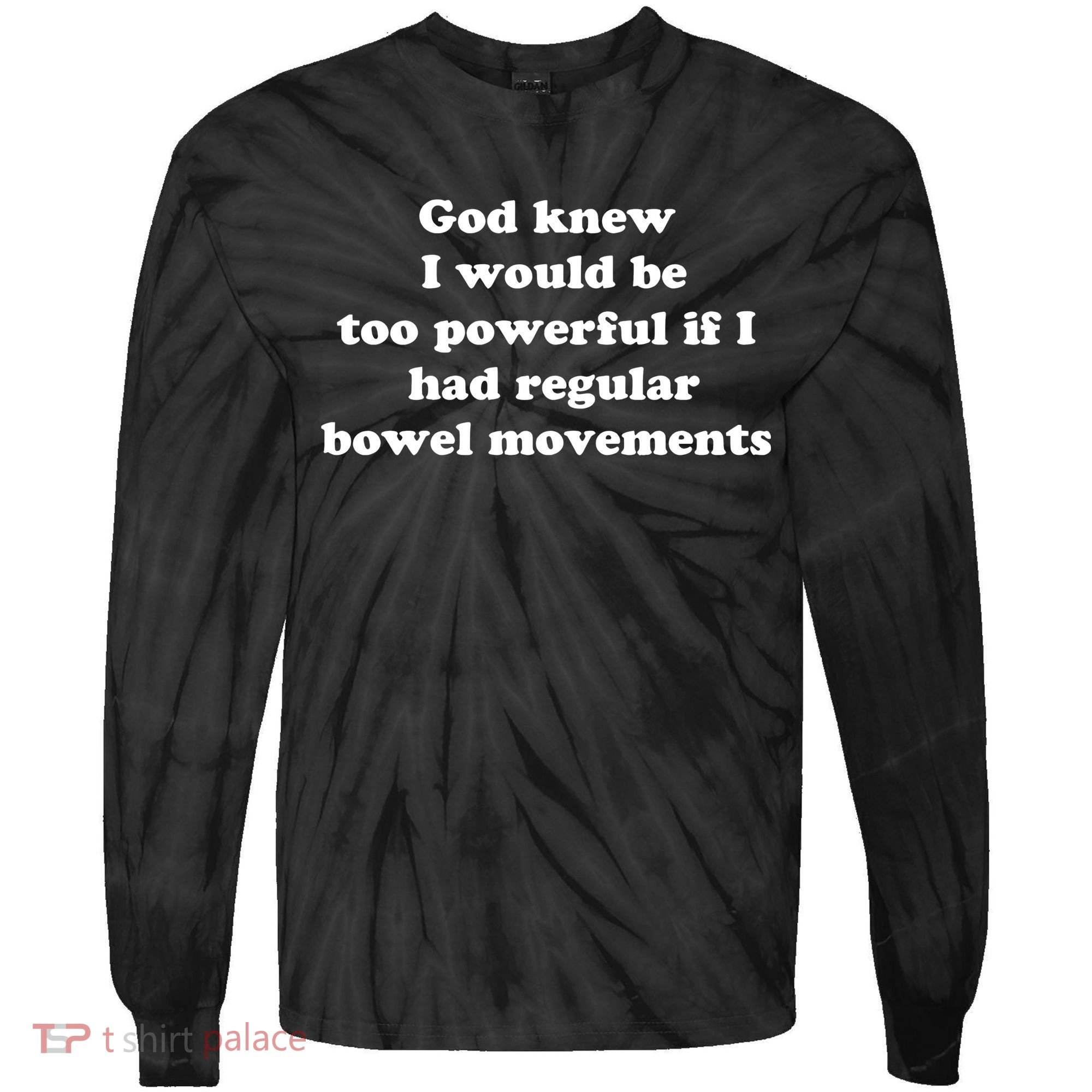 God Knew I Would Be Too Powerful If I Had Regular Bowel Movements Tie-Dye Long Sleeve Shirt