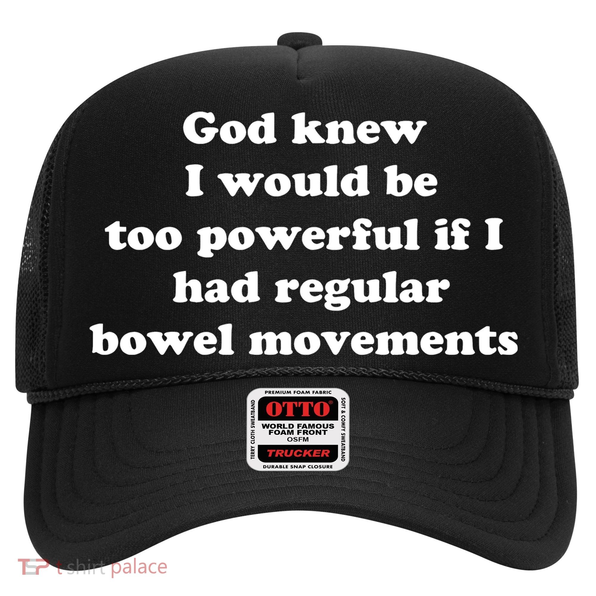 God Knew I Would Be Too Powerful If I Had Regular Bowel Movements Hat
