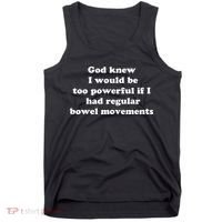 God Knew I Would Be Too Powerful If I Had Regular Bowel Movements Tank Top thumb 0