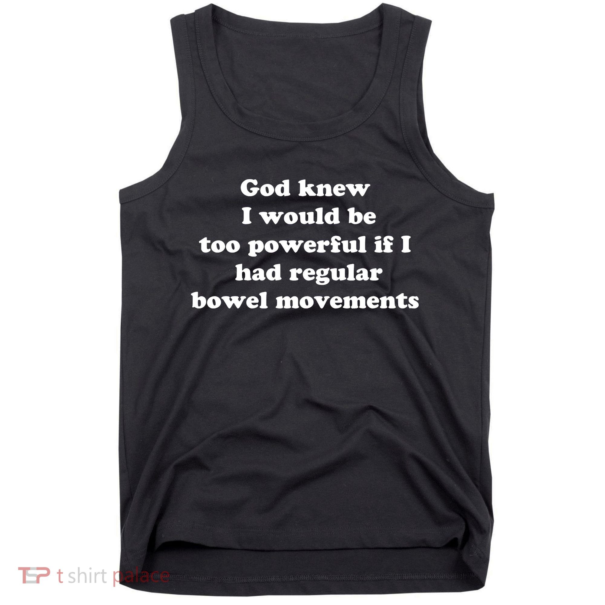 God Knew I Would Be Too Powerful If I Had Regular Bowel Movements Tank Top