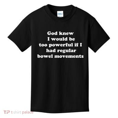 God Knew I Would Be Too Powerful If I Had Regular Bowel Movements Kids T-Shirt