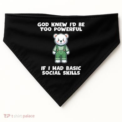 God Knew I’D Be Too Powerful If I Had Basic Social Skills Teddy Bear USA-Made Doggie Bandana