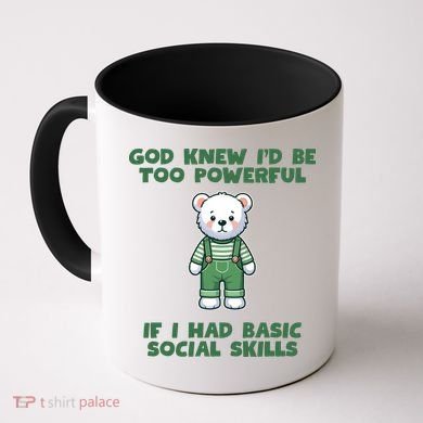God Knew I’D Be Too Powerful If I Had Basic Social Skills Teddy Bear Coffee Mug