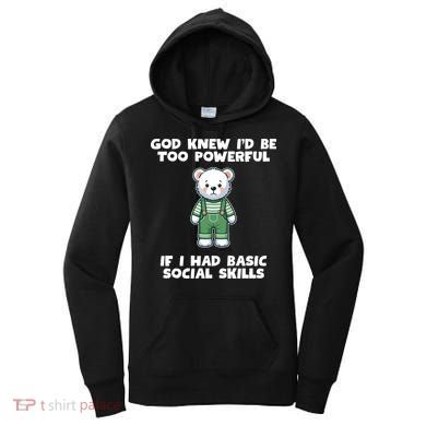 God Knew I’D Be Too Powerful If I Had Basic Social Skills Teddy Bear Women's Hoodie