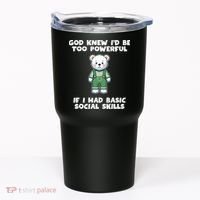 God Knew I’D Be Too Powerful If I Had Basic Social Skills Teddy Bear Tumbler thumb 0