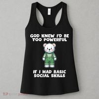 God Knew I’D Be Too Powerful If I Had Basic Social Skills Teddy Bear Women's Tank Top thumb 3