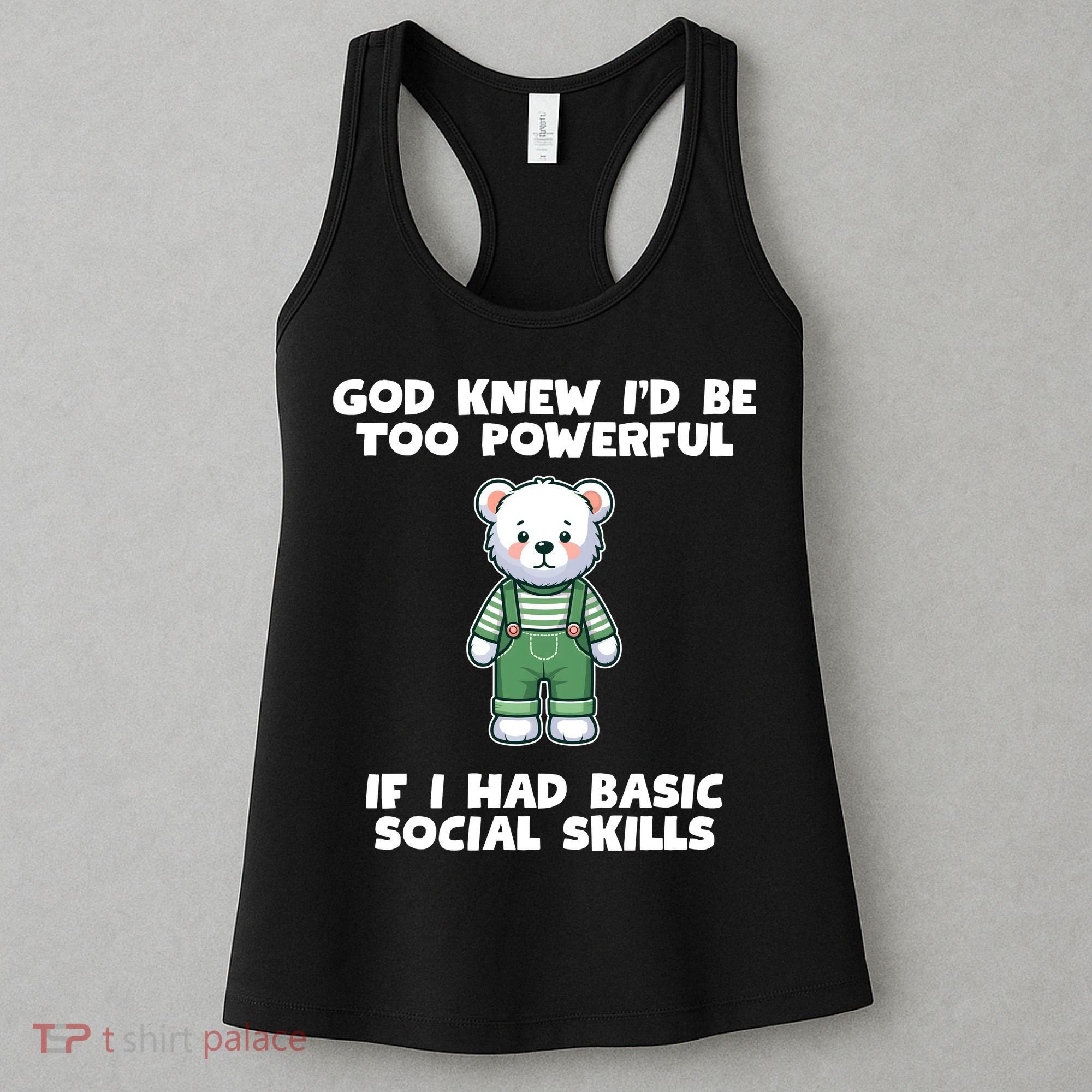 God Knew I’D Be Too Powerful If I Had Basic Social Skills Teddy Bear Women's Tank Top
