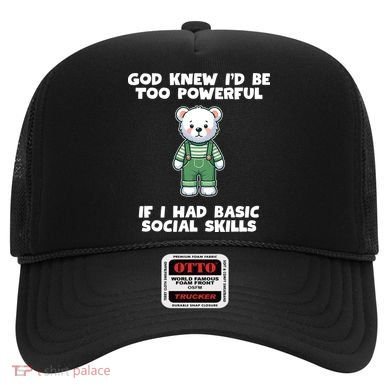 God Knew I’D Be Too Powerful If I Had Basic Social Skills Teddy Bear Hat