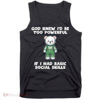 God Knew I’D Be Too Powerful If I Had Basic Social Skills Teddy Bear Tank Top thumb 0