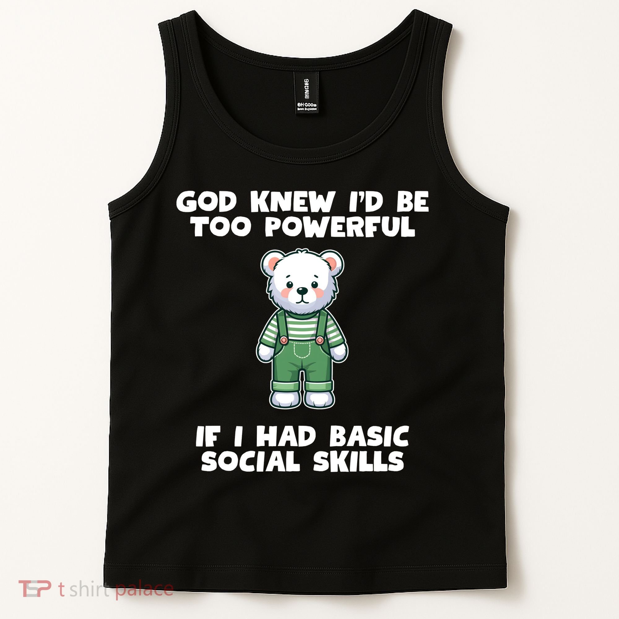 God Knew I’D Be Too Powerful If I Had Basic Social Skills Teddy Bear Tank Top