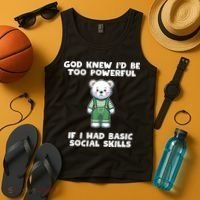 God Knew I’D Be Too Powerful If I Had Basic Social Skills Teddy Bear Tank Top thumb 4