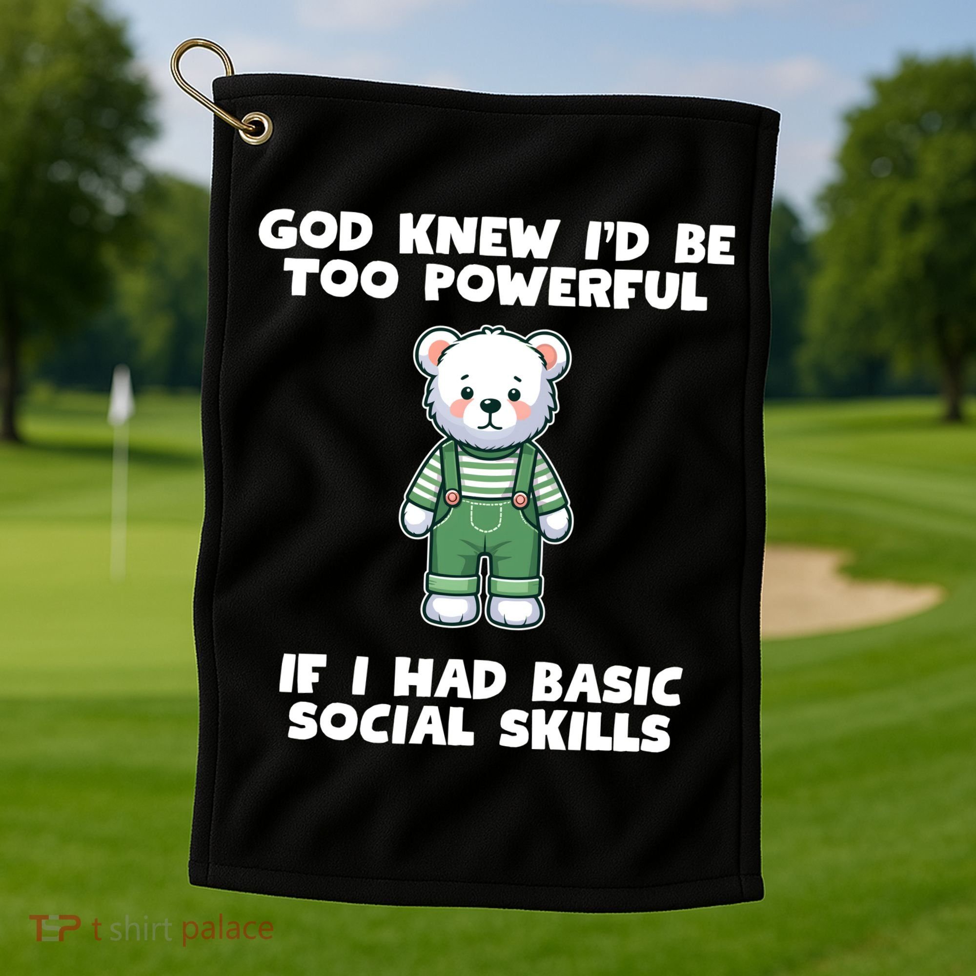 God Knew I’D Be Too Powerful If I Had Basic Social Skills Teddy Bear Golf Towel