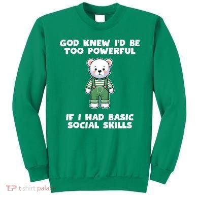 God Knew I’D Be Too Powerful If I Had Basic Social Skills Teddy Bear Sweatshirt