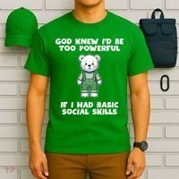 God Knew I’D Be Too Powerful If I Had Basic Social Skills Teddy Bear T-Shirt thumb 6