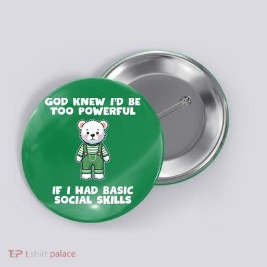 God Knew I’D Be Too Powerful If I Had Basic Social Skills Teddy Bear Button