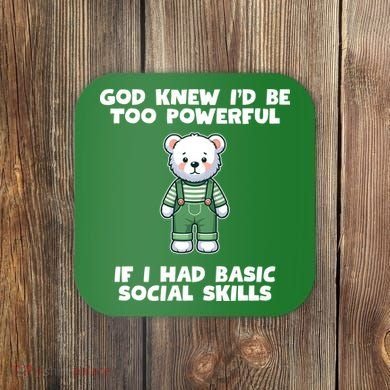 God Knew I’D Be Too Powerful If I Had Basic Social Skills Teddy Bear Coaster