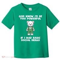 God Knew I’D Be Too Powerful If I Had Basic Social Skills Teddy Bear Toddler T-Shirt thumb 0