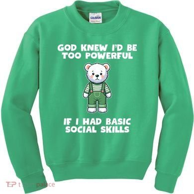 God Knew I’D Be Too Powerful If I Had Basic Social Skills Teddy Bear Kids Sweatshirt