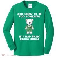 God Knew I’D Be Too Powerful If I Had Basic Social Skills Teddy Bear Kids Long Sleeve Shirt thumb 0
