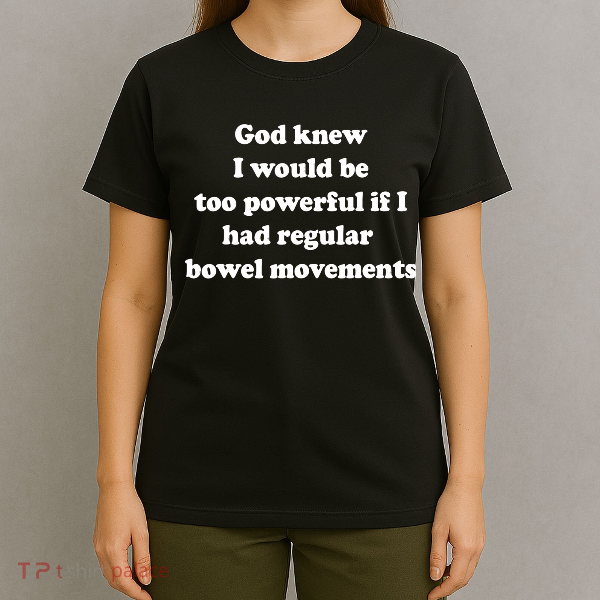 God Knew I Would Be Too Powerful If I Had Regular Bowel Move T-Shirt