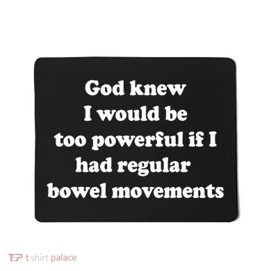 God Knew I Would Be Too Powerful If I Had Regular Bowel Move Mousepad