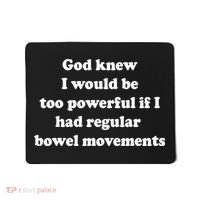 God Knew I Would Be Too Powerful If I Had Regular Bowel Move Mousepad thumb 0