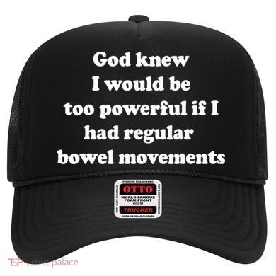 God Knew I Would Be Too Powerful If I Had Regular Bowel Move Hat