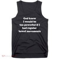 God Knew I Would Be Too Powerful If I Had Regular Bowel Move Tank Top thumb 0