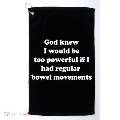 God Knew I Would Be Too Powerful If I Had Regular Bowel Move Golf Towel