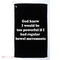 God Knew I Would Be Too Powerful If I Had Regular Bowel Move Golf Towel thumb 0