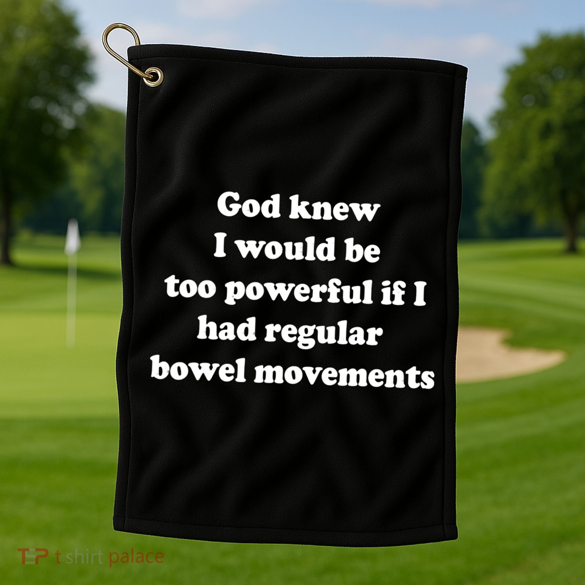 God Knew I Would Be Too Powerful If I Had Regular Bowel Move Golf Towel