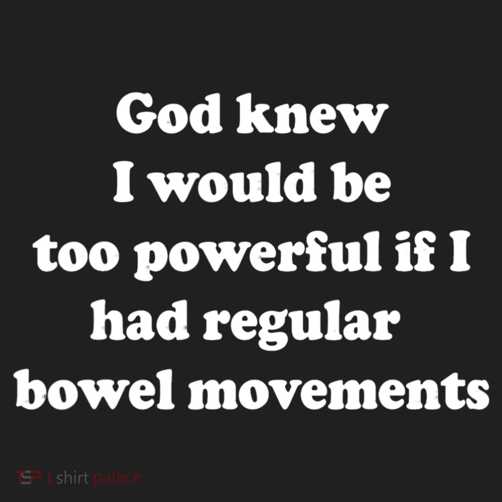 God Knew I Would Be Too Powerful If I Had Regular Bowel Move Golf Towel