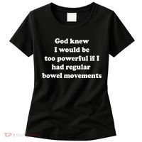 God Knew I Would Be Too Powerful If I Had Regular Bowel Move Women's T-Shirt thumb 0