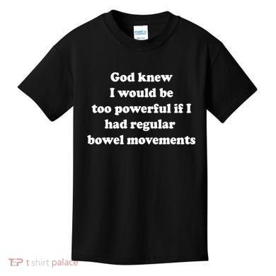 God Knew I Would Be Too Powerful If I Had Regular Bowel Move Kids T-Shirt