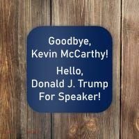 Goodbye Kevin McCarthy Hello Donald J. Trump For Speaker Coaster thumb 0
