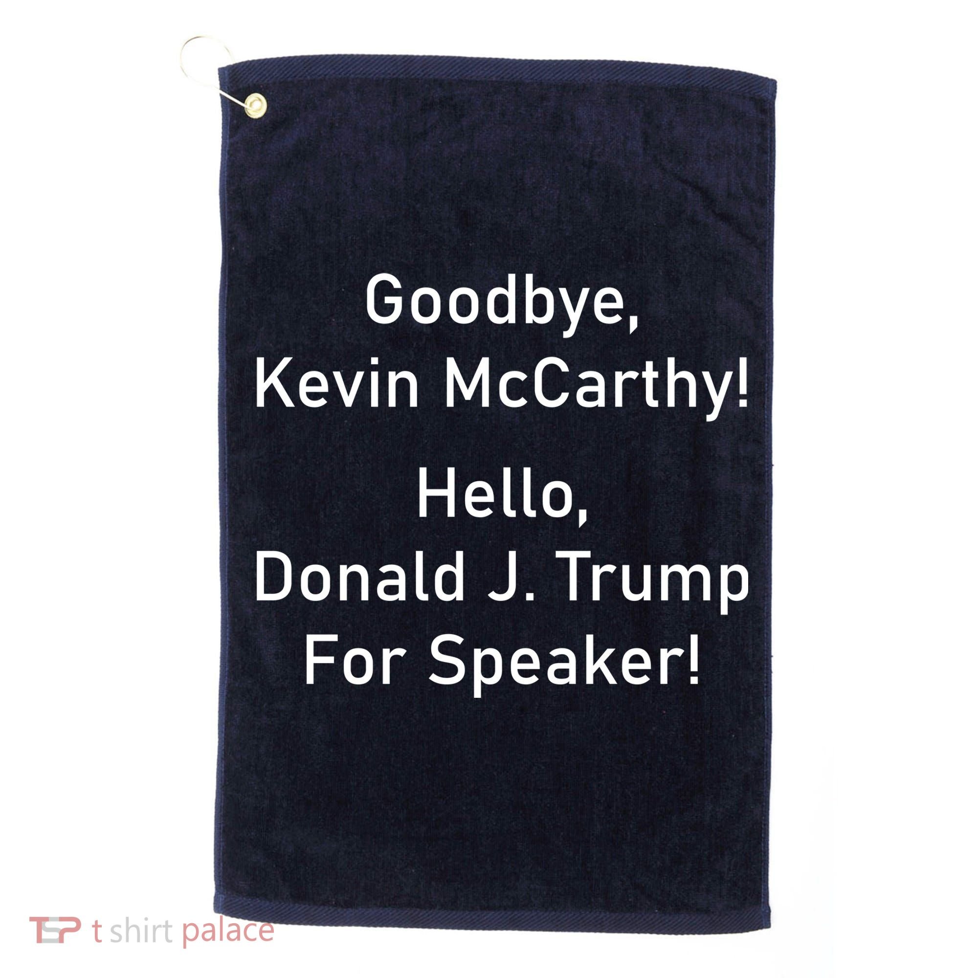 Goodbye Kevin McCarthy Hello Donald J. Trump For Speaker Golf Towel