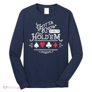 Gotta Know When To HoldEm Texas Poker Long Sleeve Shirt